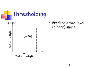 Thresholding
                  Produce a two-level
                   (binary) image




                            9
 