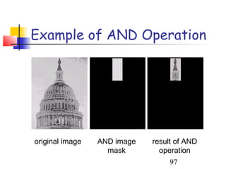Example of AND Operation




original image   AND image   result of AND
                   mask        operation
                                  97
 