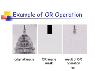 Example of OR Operation




original image   OR image   result of OR
                  mask       operation
                                98
 