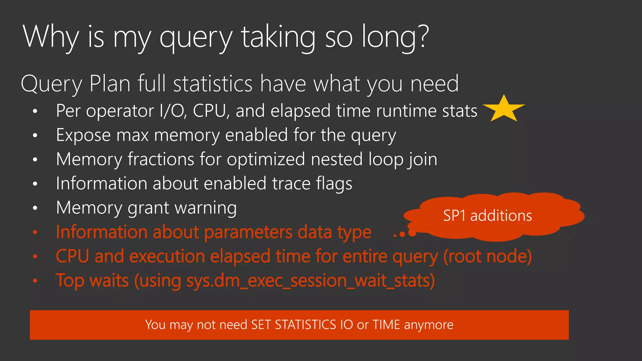 • Information about parameters data type
• CPU and execution elapsed time for entire query (root node)
• Top waits (using sys.dm_exec_session_wait_stats)
 