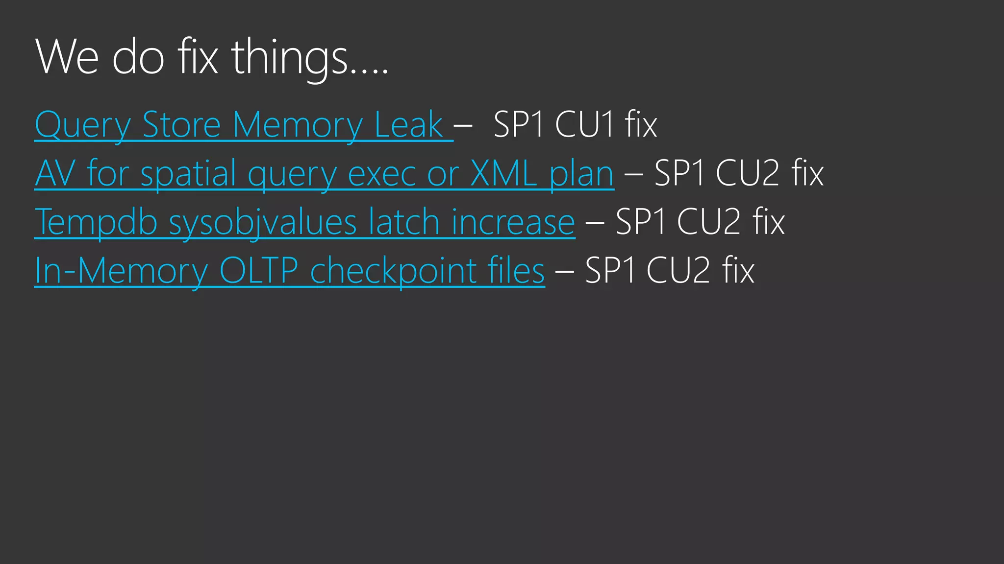 Query Store Memory Leak
AV for spatial query exec or XML plan
Tempdb sysobjvalues latch increase
In-Memory OLTP checkpoint files
 