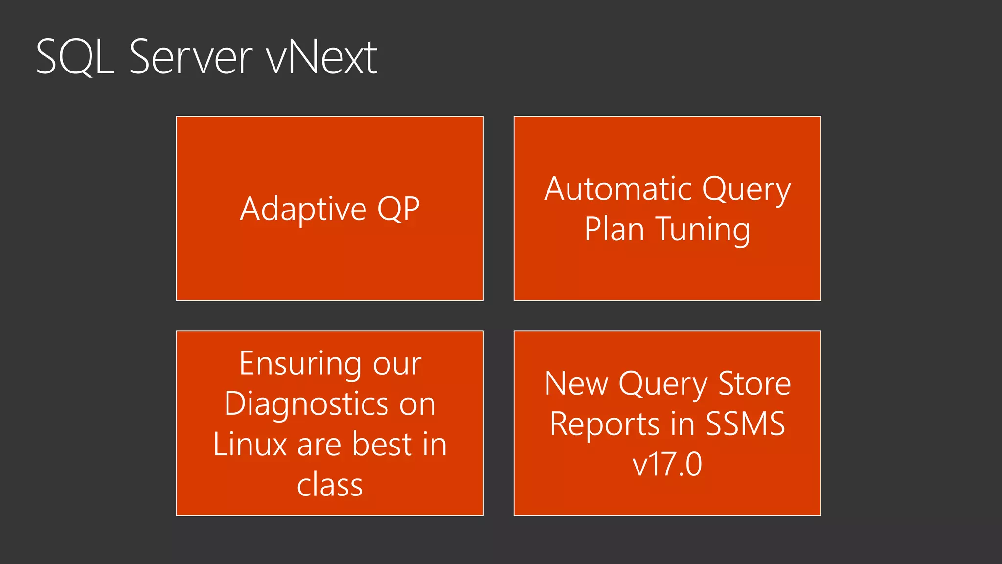 Adaptive QP
Automatic Query
Plan Tuning
Ensuring our
Diagnostics on
Linux are best in
class
New Query Store
Reports in SSMS
v17.0
 