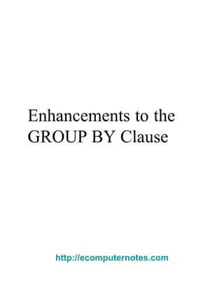 Enhancements to the GROUP BY Clause  http://ecomputernotes.com 