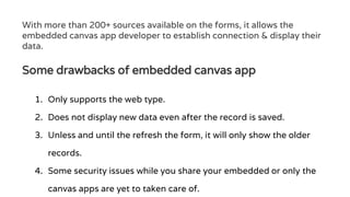 With more than 200+ sources available on the forms, it allows the
embedded canvas app developer to establish connection & ...