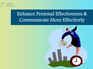 Enhance Personal Effectiveness &
Communicate More Effectively
 