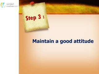 Maintain a good attitude
 