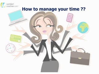 How to manage your time ??
 