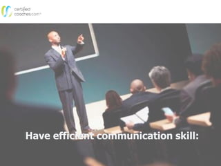 Have efficient communication skill:
 