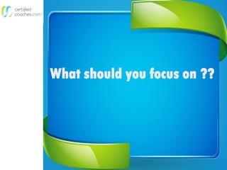 What should you focus on ??
 