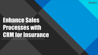 Enhance Sales
Processes with
CRM for Insurance
 