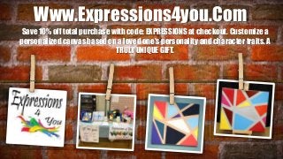 Www.Expressions4you.Com
Save 10% off total purchase with code: EXPRESSIONS at checkout. Customize a
personalized canvas based on a loved one's personality and character traits. A
TRULY UNIQUE GIFT.
 