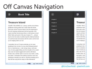 Floating
Drop down
Collapse
Off Canvas
Others?
Floating
Drop down
Collapse
Off Canvas
Others?
Responsive Navigation
@EricOverfield - pixelmill.com
 