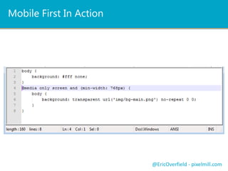 Floating
Drop down
Collapsing
Off Canvas
Others?
Responsive Navigation
@EricOverfield - pixelmill.com
 