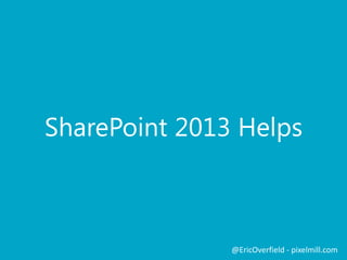 Framework Drawbacks
 May take time to learn framework
 Not always SharePoint friendly
@EricOverfield - pixelmill.com
 Might not be the way “you” would do it But - can save a bunch of time
 