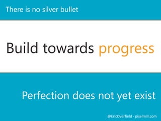 Mobile First
 Build Mobile interface first
 Forces us to concentrate on content
 Helps control some resources
@EricOverfield - pixelmill.com
 Mobile Interface not great for entering content
 Considerations needed for page editing
 Cross-site publishing in SharePoint 2013?
 