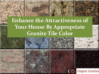 Enhance the Attractiveness of
Your House By Appropriate
Granite Tile Color
 
