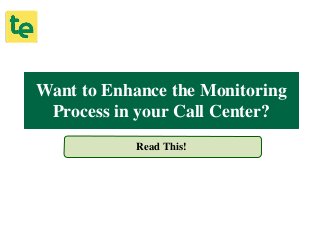 Want to Enhance the Monitoring
Process in your Call Center?
Read This!
 