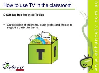 How to use TV in the classroom
Download free Teaching Topics


 Our selection of programs, study guides and articles to
  support a particular theme.
 