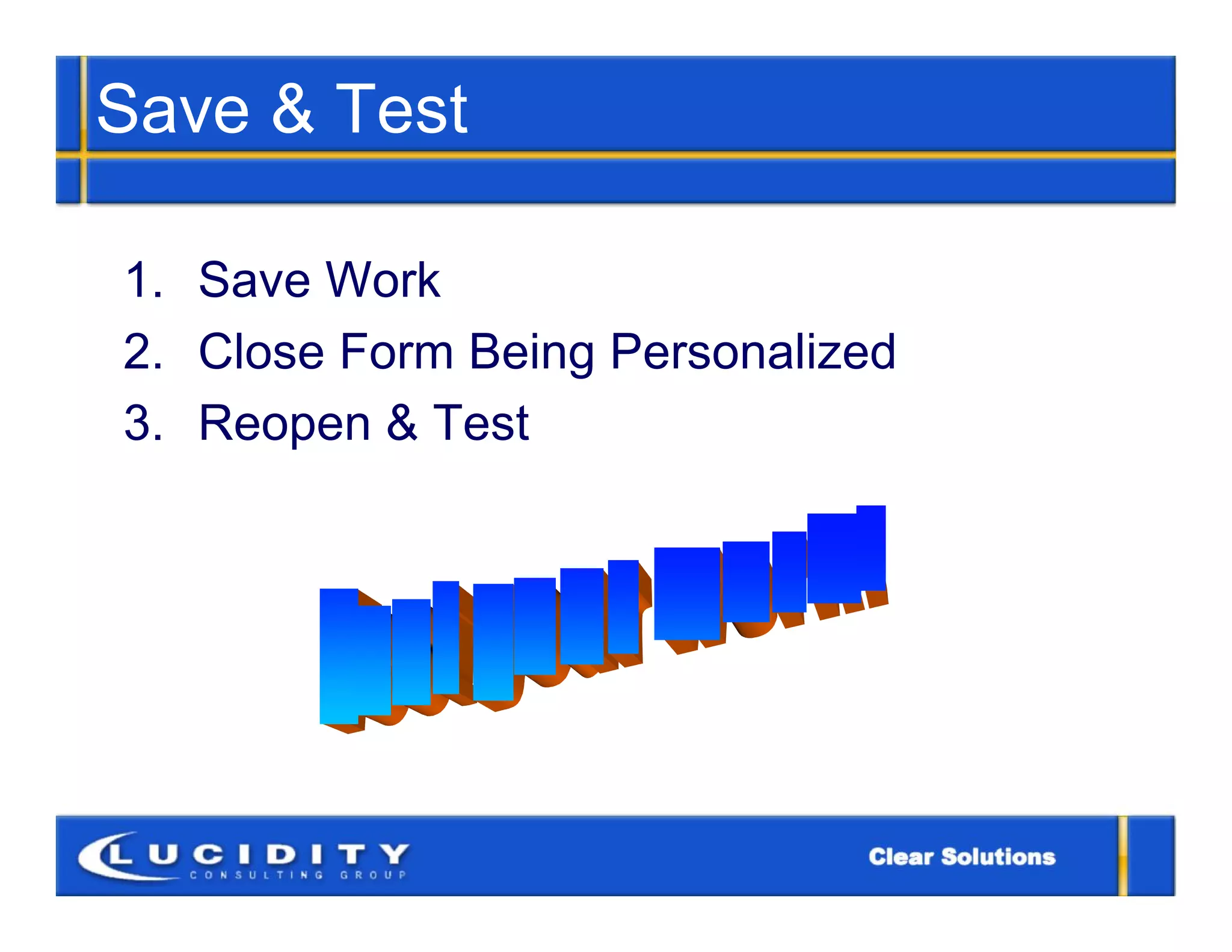 Save & Test

1. Save Work
2. Close Form Being Personalized
3. Reopen & Test
 