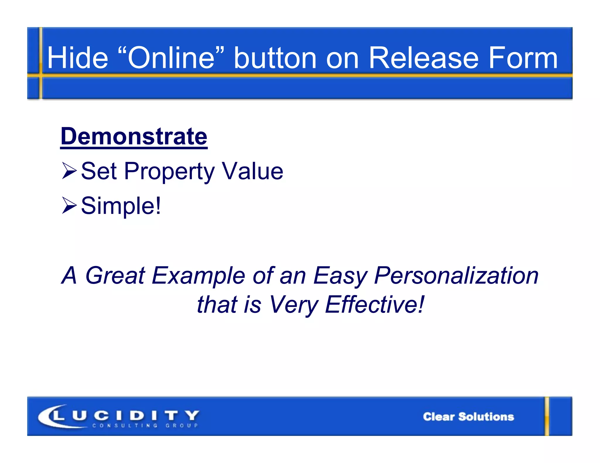 Hide “Online” button on Release Form

Demonstrate
Set Property Value
Simple!

 A Great Example of an Easy Personalization
            that is Very Effective!
 