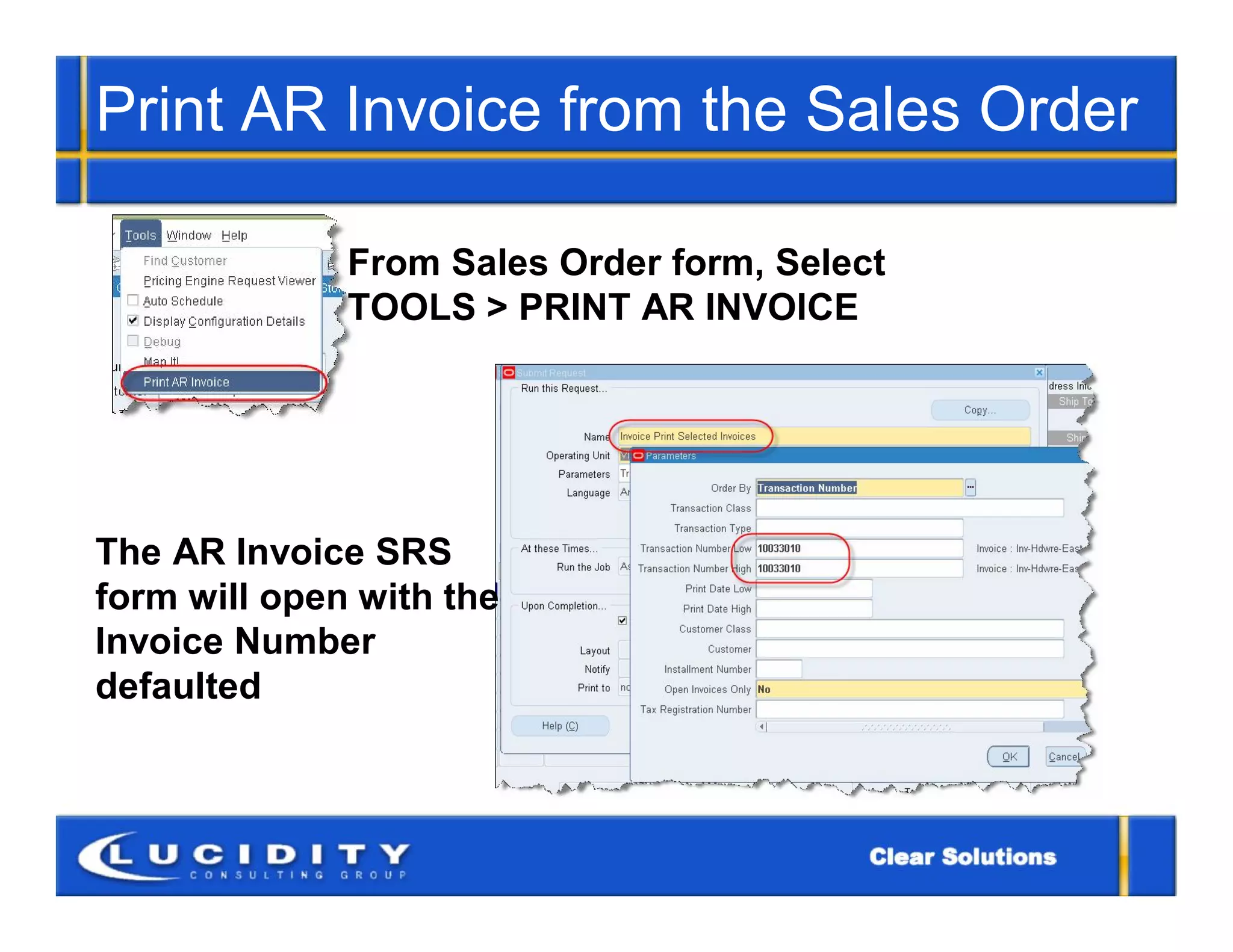 Print AR Invoice from the Sales Order

              From Sales Order form, Select
              TOOLS > PRINT AR INVOICE




The AR Invoice SRS
form will open with the
Invoice Number
defaulted
 
