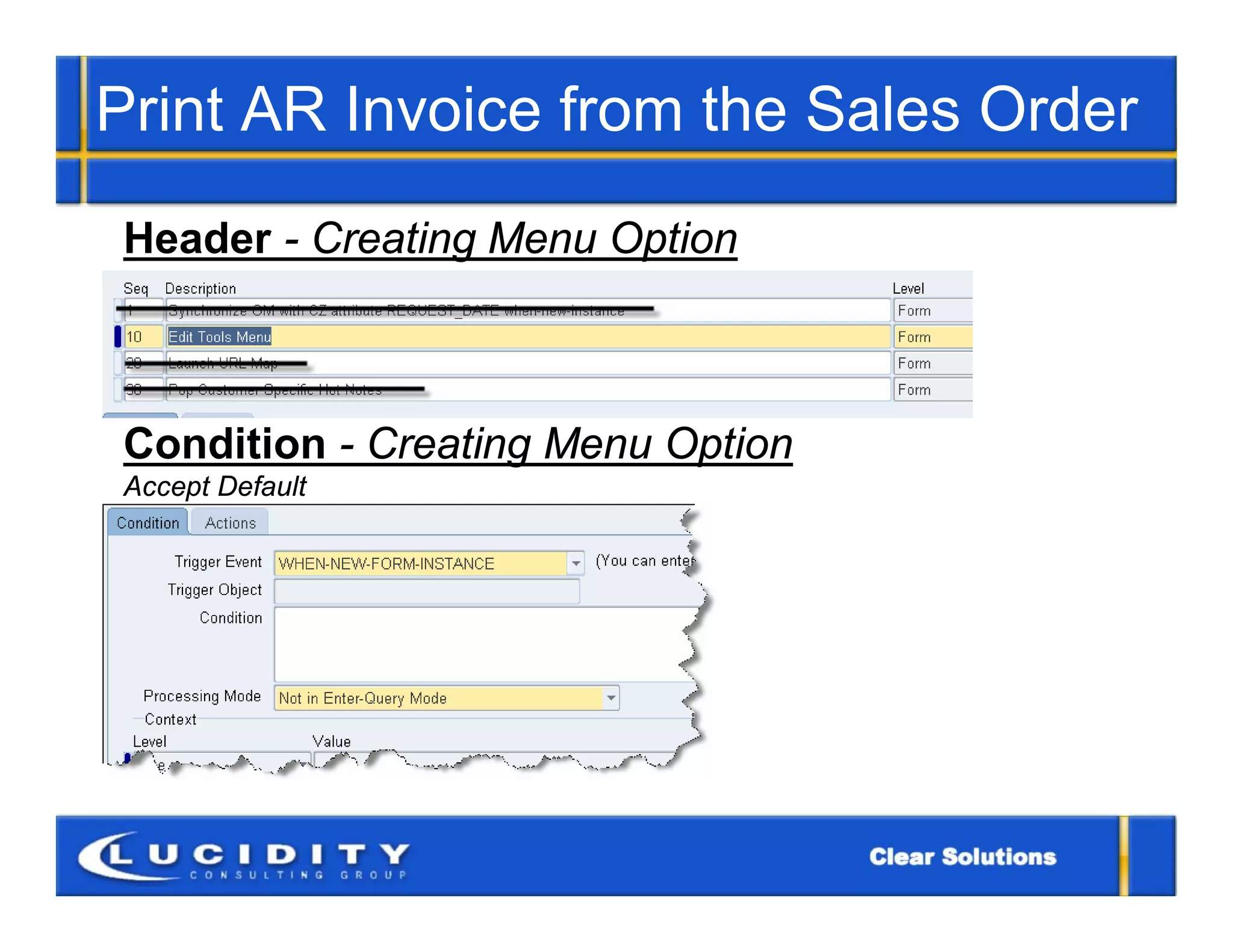 Print AR Invoice from the Sales Order
Header - Creating Menu Option



Condition - Creating Menu Option
Accept Default
 