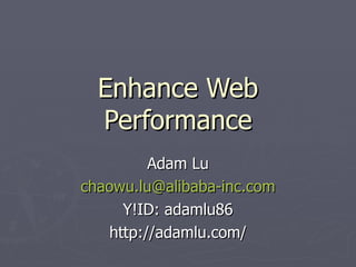 Enhance Web Performance Adam Lu [email_address] Y!ID: adamlu86 http://adamlu.com/ 
