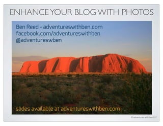 ENHANCE YOUR BLOG WITH PHOTOS




                        © adventures with ben LLC
 