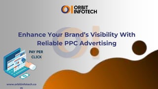 Enhance Your Brand’s Visibility With
Reliable PPC Advertising
www.orbitinfotech.co
m
 