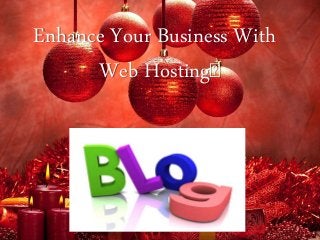 Enhance Your Business With 
Web Hosting• 
 