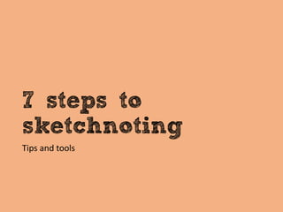 7 steps to
sketchnoting
Tips and tools
 