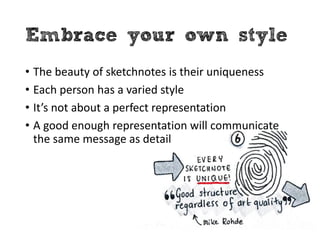 Embrace your own style
• The beauty of sketchnotes is their uniqueness
• Each person has a varied style
• It’s not about a...