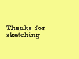 Thanks for
sketching
 