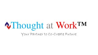 Thought at Work™
Your Partner to Co-Create Future
 