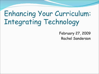 Enhancing Your Curriculum: Integrating Technology ,[object Object],[object Object]