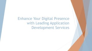 Enhance Your Digital Presence
with Leading Application
Development Services
 