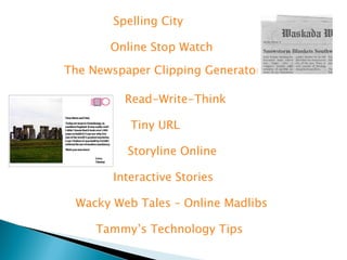 Spelling City Online Stop Watch The Newspaper Clipping Generator Tiny URL Wacky Web Tales – Online Madlibs Interactive Stories Storyline Online Read-Write-Think Tammy’s Technology Tips