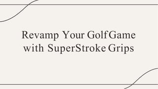 Enhance Your Golf Game with SuperStroke Grips.pptx