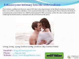 Email Id :- drugpillsmart@gmail.com
Phone :- + 1-844-312-3123
Website :- http://www.drugpillsmart.com/
Enhance your intimacy love life with Cenforce
The Cenforce 200Mg cures the root cause of ED that is the improvement of the blood circulation of the penis.
Since, it is a PDE-5 enzyme inhibitor; it has a potential function on enhancing the flow of blood of the body. It
normalizes the concentration of c-GMP, by decreasing the PDE-5 enzyme, so that the nitric oxide required for
widening the blood vessels, is released into the soft tissues of the penis.
200mg, 100mg , 150mg, Cenforce 200Mg | Cenforce | Buy Cenforce Online
 