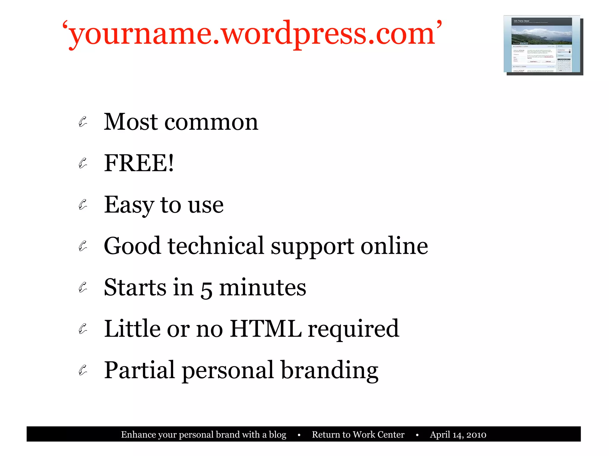 ‘ yourname.wordpress.com’ Most common FREE! Easy to use Good technical support online Starts in 5 minutes Little or no HTML required Partial personal branding 