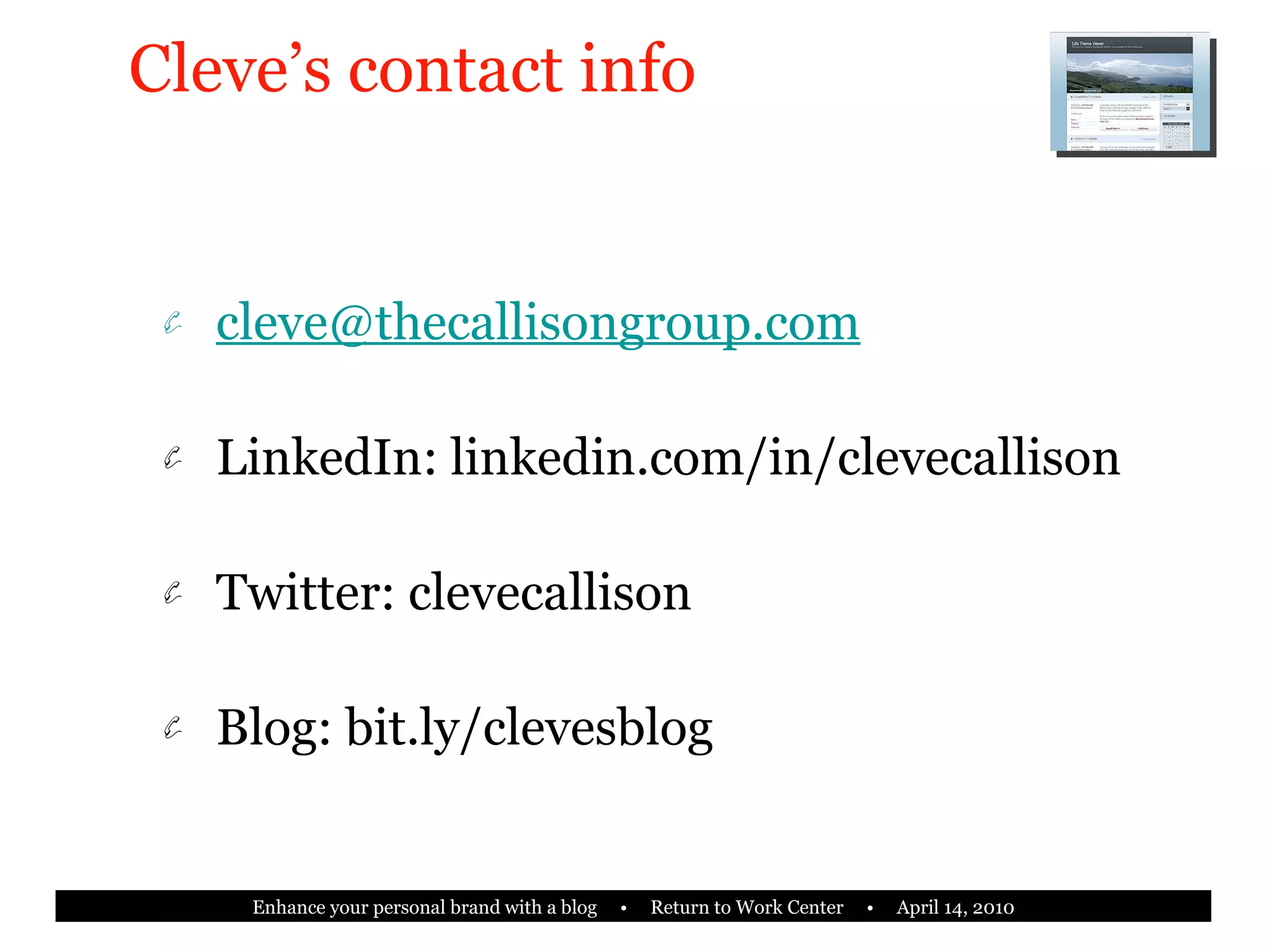 Cleve’s contact info [email_address] LinkedIn: linkedin.com/in/clevecallison Twitter: clevecallison Blog: bit.ly/clevesblog 