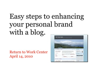 Easy steps to enhancing your personal brand with a blog. ,[object Object],[object Object]