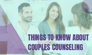 THINGS TO KNOW ABOUT
COUPLES COUNSELING
 