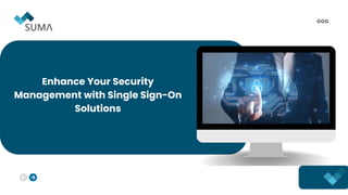 Enhance Your Security
Management with Single Sign-On
Solutions
 