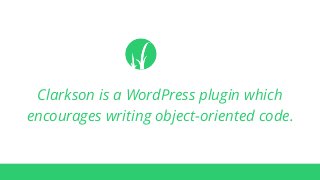 Clarkson is a WordPress plugin which
encourages writing object-oriented code.
 