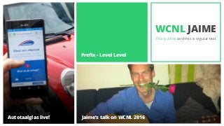 Preﬁx - Level Level
WCNL
This is a link
Jaime’s talk on WCNL 2016 Autotaalglas live!
 