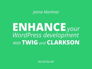 ENHANCEyour
WordPress development
With TWIG and CLARKSON
Jaime Martínez at WordCamp Barcelona 2016
 