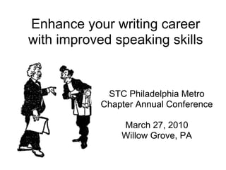 Enhance your writing career
with improved speaking skills
STC Philadelphia Metro
Chapter Annual Conference
March 27, 2010
Willow Grove, PA
 