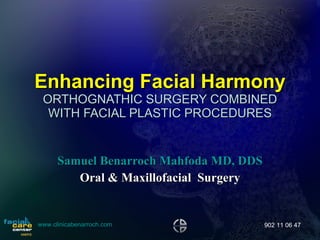 Enhancing Facial Harmony ORTHOGNATHIC SURGERY COMBINED WITH FACIAL PLASTIC PROCEDURES Samuel Benarroch Mahfoda MD, DDS Oral & Maxillofacial  Surgery 