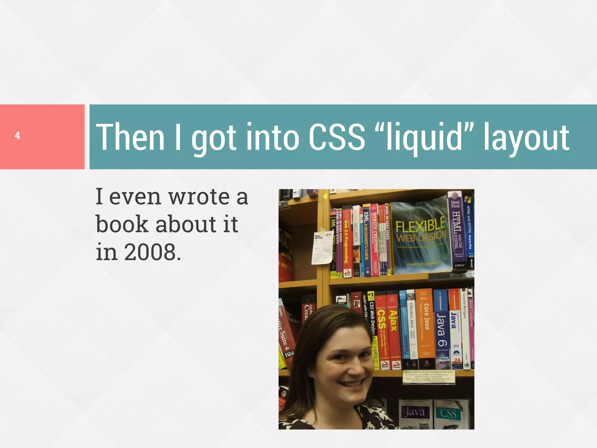I even wrote a
book about it
in 2008.
Then I got into CSS “liquid” layout4
 